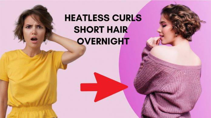 Heatless Curls Short Hair overnight [7 Ways]